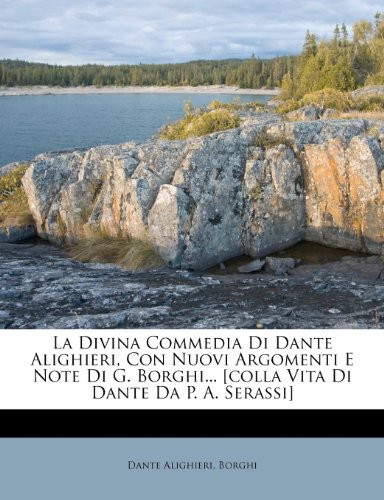 La Divina Commedia Di Dante Alighieri, Con Nuovi Argomenti E Note Di G. Borghi... [Colla Vita Di Dante Da P. A. Serassi]