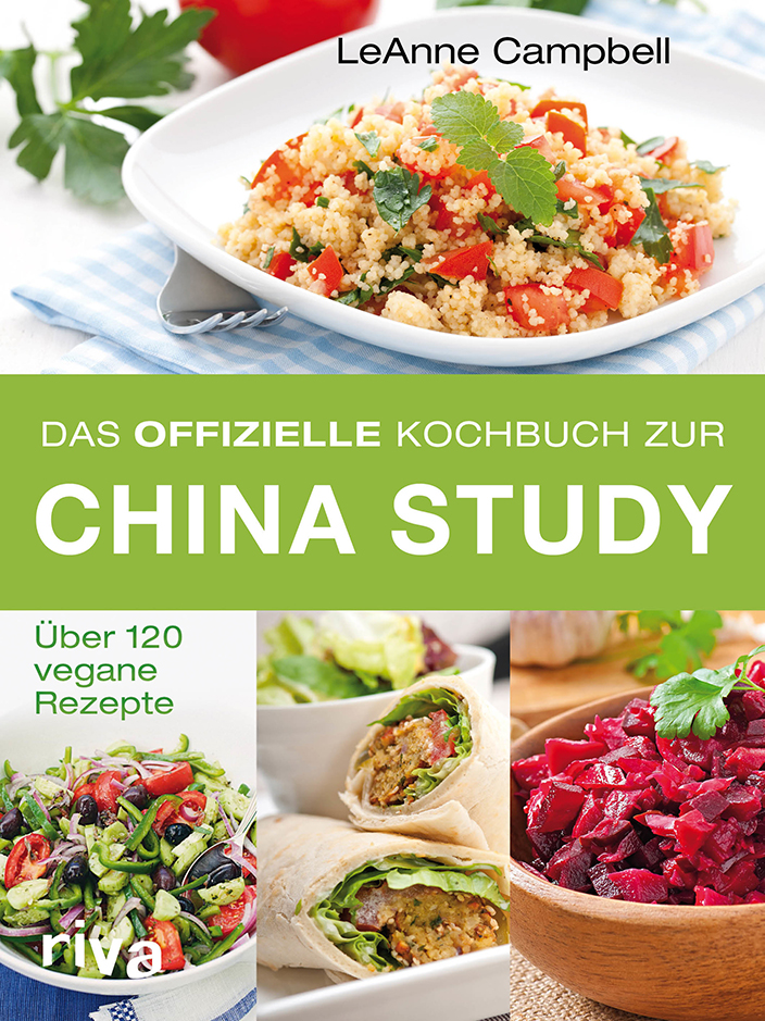 Das offizielle Kochbuch zur China Study - Ueber 120 vegane Rezepte