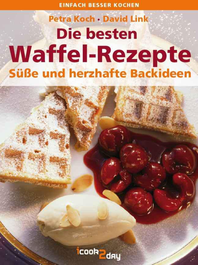 Die besten Waffel-Rezepte. Süße und herzhafte Backideen