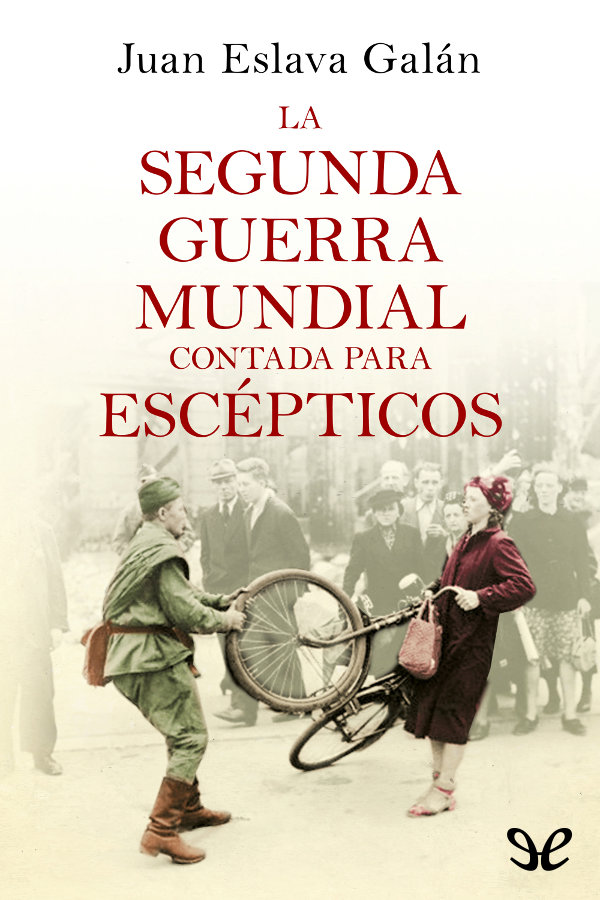 La Segunda Guerra Mundial contada para escépticos