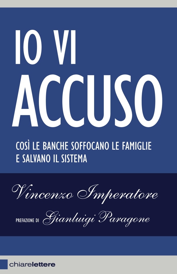 Io vi accuso: Così le banche soffocano le famiglie e salvano il sistema