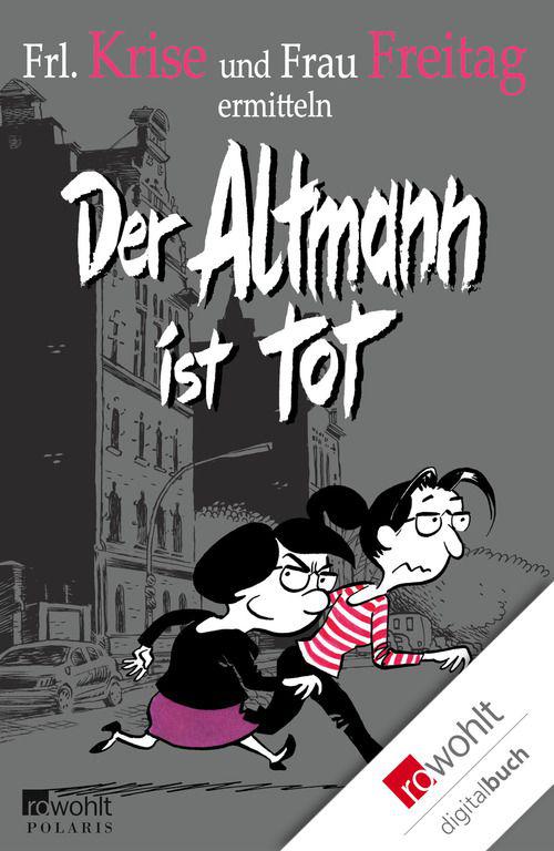 Der Altmann ist tot: Frl. Krise und Frau Freitag ermitteln