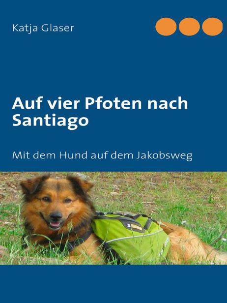 Auf vier Pfoten nach Santiago: Mit dem Hund auf dem Jakobsweg