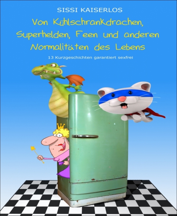 Von Kühlschrankdrachen, Superhelden, Feen und anderen Normalitäten des Lebens  