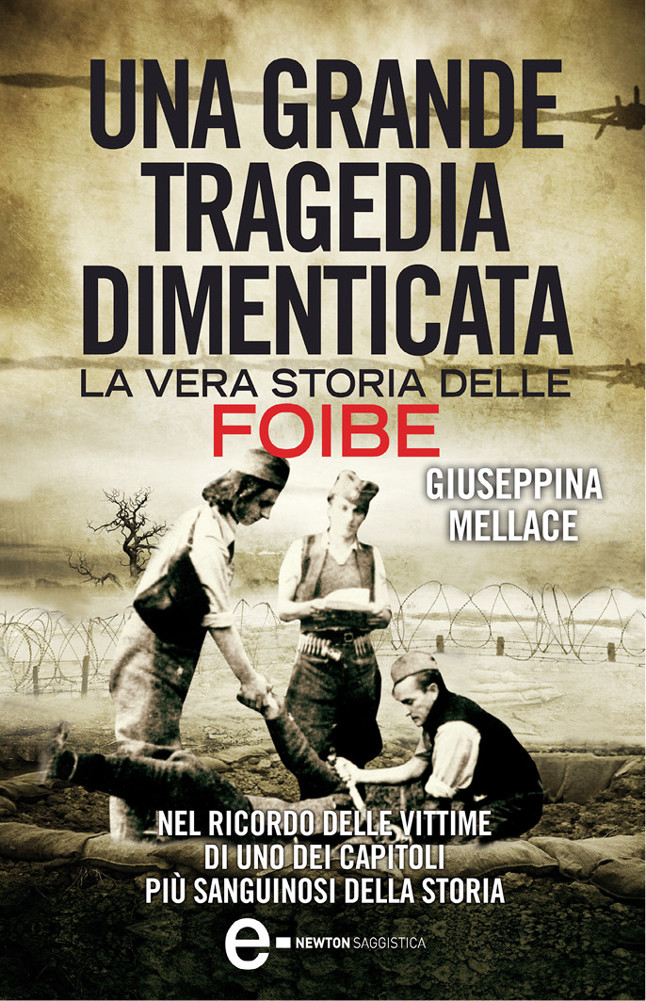 Una grande tragedia dimenticata. La vera storia delle Foibe