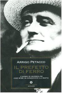 Il Prefetto Di Ferro. L'Uomo Di Mussolini Che Mise in Ginocchio La Mafia