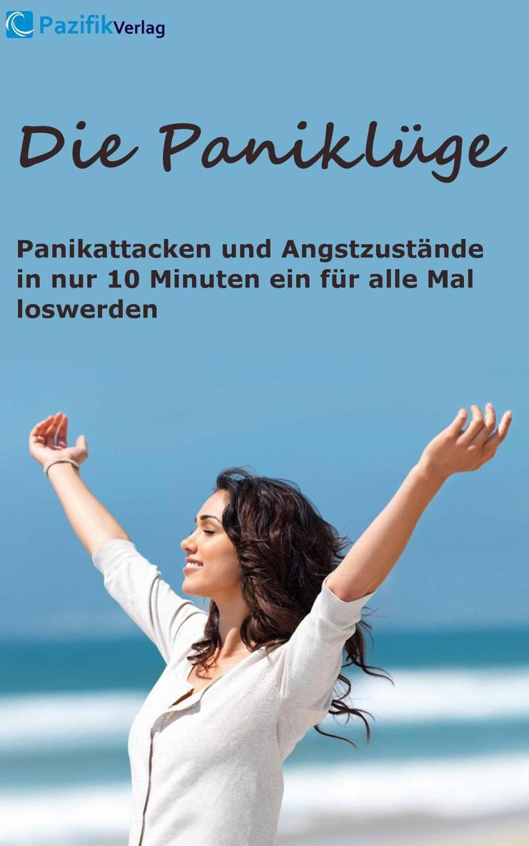 Die Paniklüge: Panikattacken und Angstzustände in nur 10 Minuten ein für alle Mal loswerden