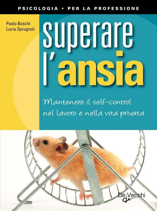 Superare l'ansia. Mantenere il self-control nel lavoro e nella vita privata