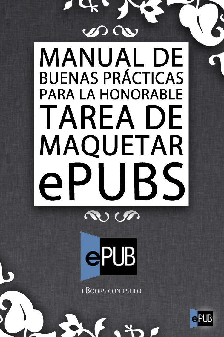 Manual de buenas prácticas para la honorable tarea de maquetar ePUBs