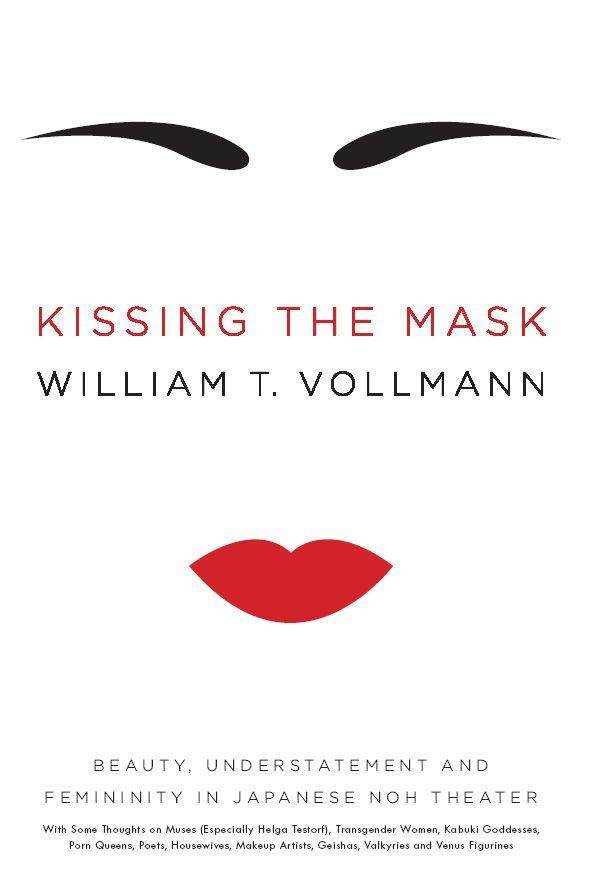 Kissing the Mask: Beauty, Understatement and Femininity in Japanese Noh Theater, with Some Thoughts on Muses (Especially Helga Testorf), Transgender Women, ... Geishas, Valkyries and Venus Figurines